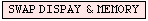 SWAP DISPAY & MEMORY