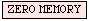 ZERO MEMORY