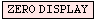 ZERO DISPLAY