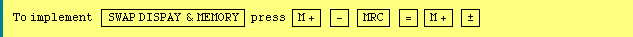 To implement  SWAP DISPAY & MEMORY press M + - MRC = M + ±