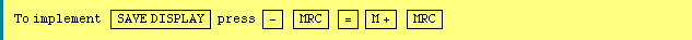 To implement  SAVE DISPLAY press - MRC = M + MRC