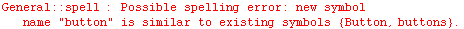 General :: spell :  Possible spelling error: new symbol name \" button \" is similar to existing symbols  {Button, buttons} .