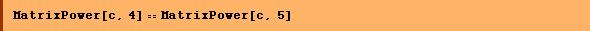 MatrixPower[c, 4] == MatrixPower[c, 5]